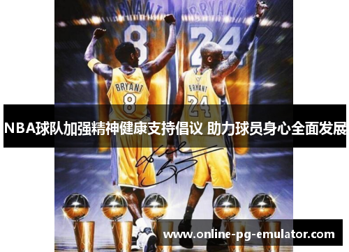 NBA球队加强精神健康支持倡议 助力球员身心全面发展 NBA球队加强精神健康支持倡议 助力球员身心全面发展