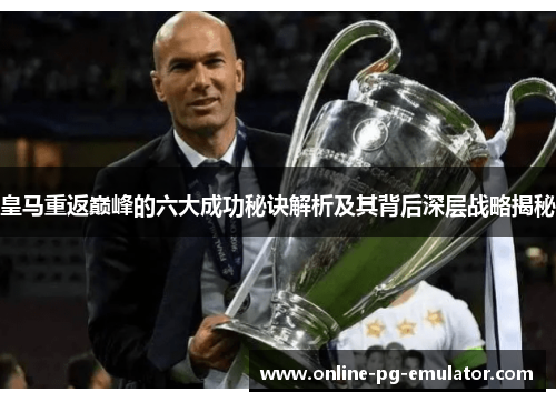 皇马重返巅峰的六大成功秘诀解析及其背后深层战略揭秘 皇马重返巅峰的六大成功秘诀解析及其背后深层战略揭秘