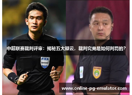 中超联赛裁判评审:揭秘五大疑云,裁判究竟是如何判罚的? 中超联赛裁判评审:揭秘五大疑云,裁判究竟是如何判罚的?