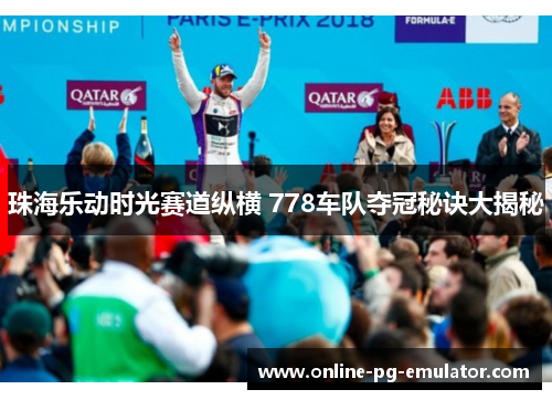 珠海乐动时光赛道纵横 778车队夺冠秘诀大揭秘 珠海乐动时光赛道纵横 778车队夺冠秘诀大揭秘