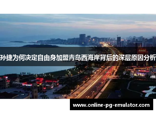 孙捷为何决定自由身加盟青岛西海岸背后的深层原因分析 孙捷为何决定自由身加盟青岛西海岸背后的深层原因分析