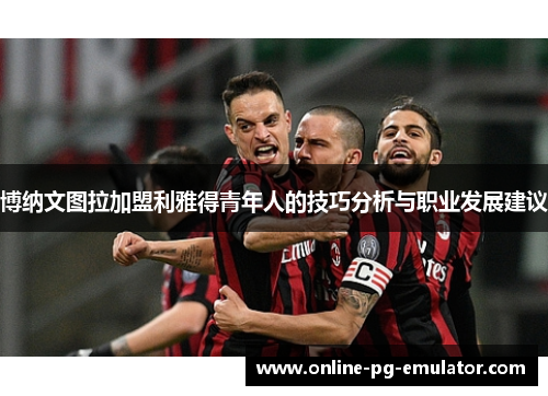 博纳文图拉加盟利雅得青年人的技巧分析与职业发展建议