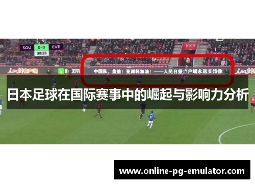 日本足球在国际赛事中的崛起与影响力分析