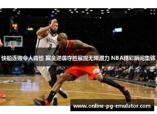 快船连败令人震惊 掘金逆袭夺胜展现无限潜力 NBA精彩瞬间集锦 快船连败令人震惊 掘金逆袭夺胜展现无限潜力 NBA精彩瞬间集锦