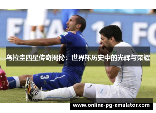乌拉圭四星传奇揭秘：世界杯历史中的光辉与荣耀