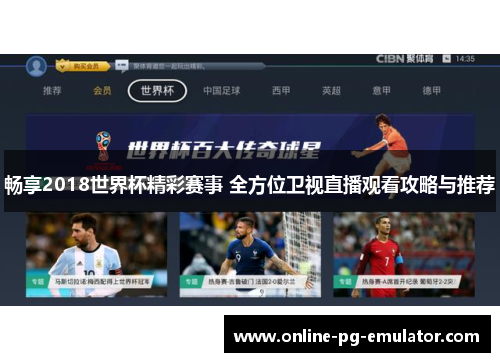 畅享2018世界杯精彩赛事 全方位卫视直播观看攻略与推荐 畅享2018世界杯精彩赛事 全方位卫视直播观看攻略与推荐