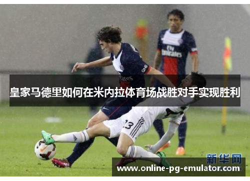 皇家马德里如何在米内拉体育场战胜对手实现胜利