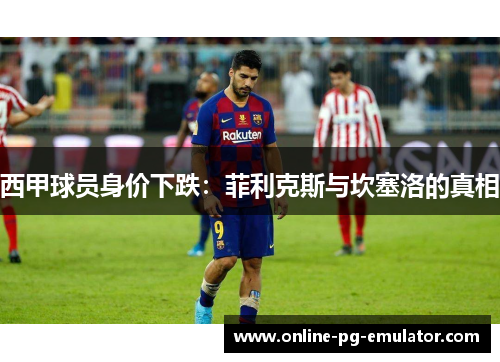 西甲球员身价下跌：菲利克斯与坎塞洛的真相