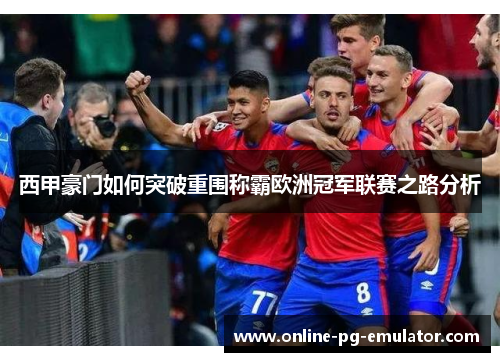 西甲豪门如何突破重围称霸欧洲冠军联赛之路分析