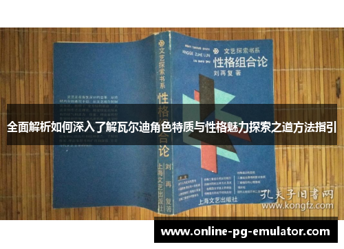 全面解析如何深入了解瓦尔迪角色特质与性格魅力探索之道方法指引