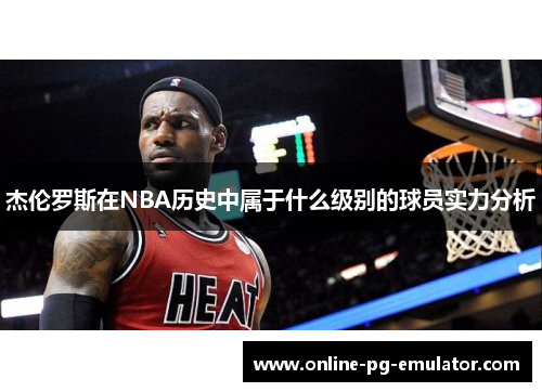 杰伦罗斯在NBA历史中属于什么级别的球员实力分析 杰伦罗斯在NBA历史中属于什么级别的球员实力分析