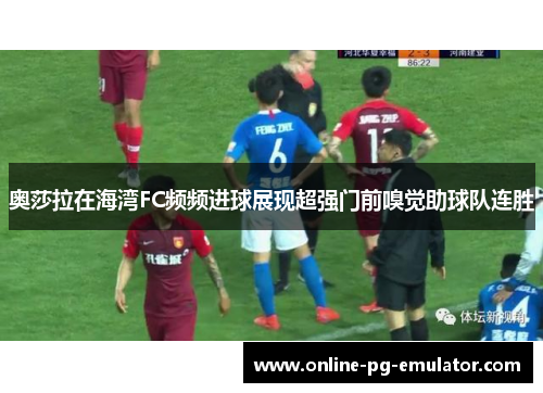 奥莎拉在海湾FC频频进球展现超强门前嗅觉助球队连胜