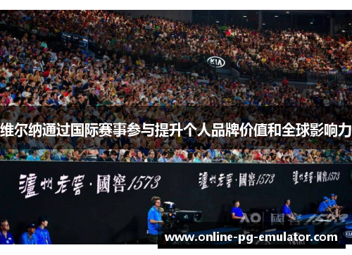 维尔纳通过国际赛事参与提升个人品牌价值和全球影响力 维尔纳通过国际赛事参与提升个人品牌价值和全球影响力